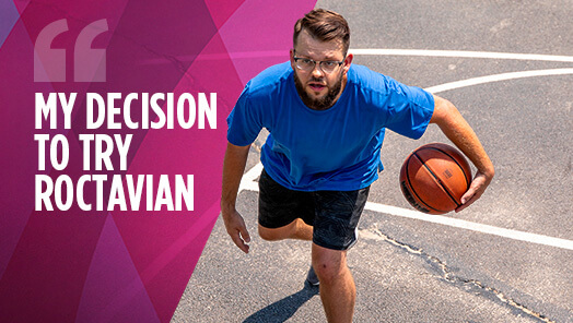 Photo of Andrew, a ROCTAVIAN hemophilia A gene therapy patient, playing basketball with the quote, “My decision to try ROCTAVIAN.”